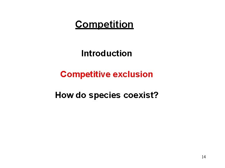 Competition Introduction Competitive exclusion How do species coexist? 14 