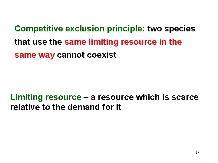 Competitive exclusion principle: two species that use the same limiting resource in the same