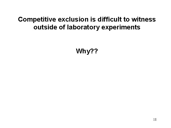 Competitive exclusion is difficult to witness outside of laboratory experiments Why? ? 18 