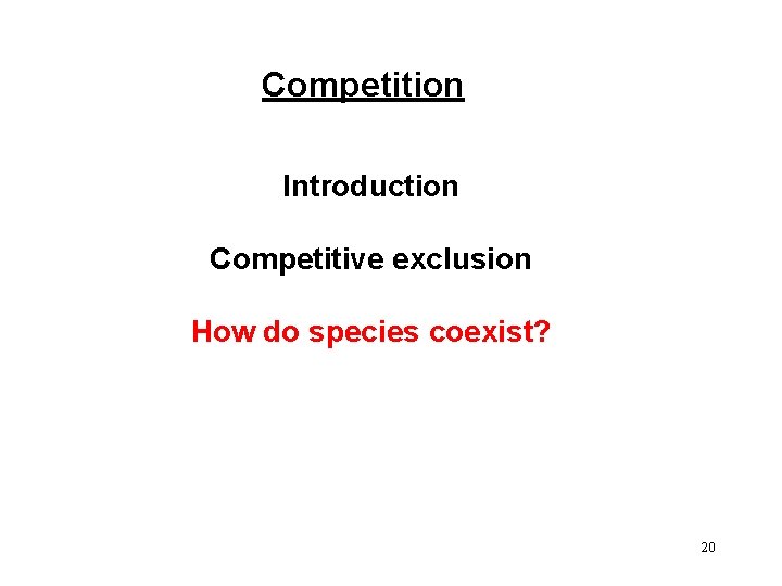 Competition Introduction Competitive exclusion How do species coexist? 20 