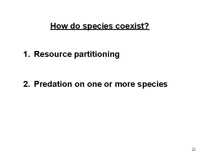 How do species coexist? 1. Resource partitioning 2. Predation on one or more species