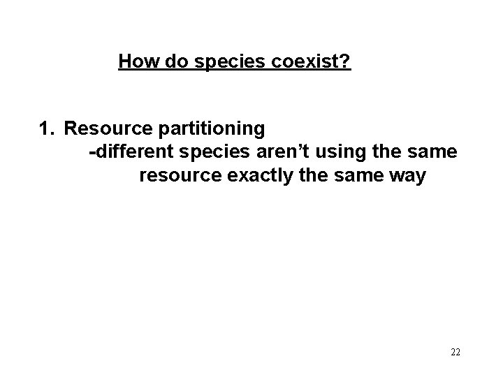 How do species coexist? 1. Resource partitioning -different species aren’t using the same resource