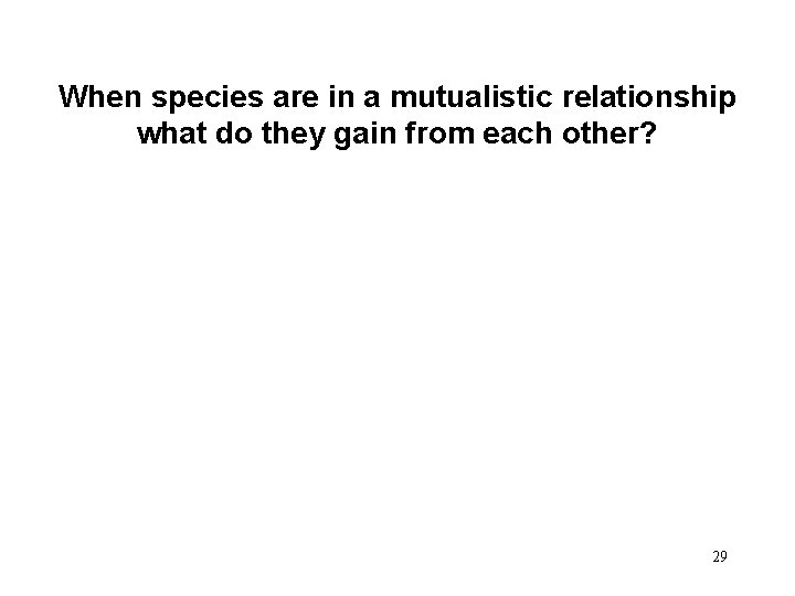 When species are in a mutualistic relationship what do they gain from each other?