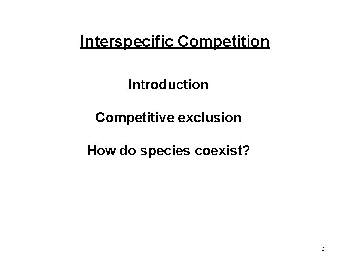 Interspecific Competition Introduction Competitive exclusion How do species coexist? 3 