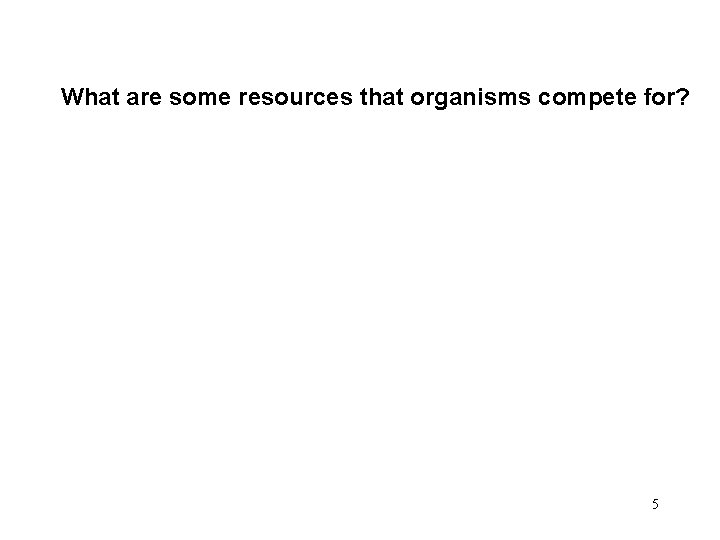 What are some resources that organisms compete for? 5 