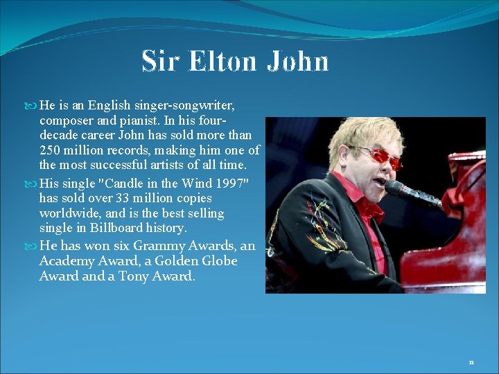 Sir Elton John He is an English singer-songwriter, composer and pianist. In his fourdecade