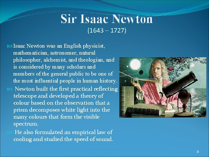 Sir Isaac Newton (1643 – 1727) Isaac Newton was an English physicist, mathematician, astronomer,
