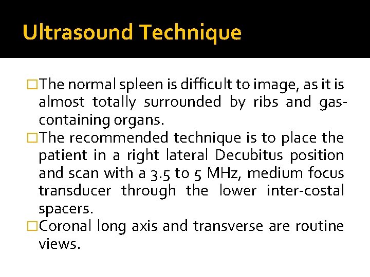 Ultrasound Technique �The normal spleen is difficult to image, as it is almost totally