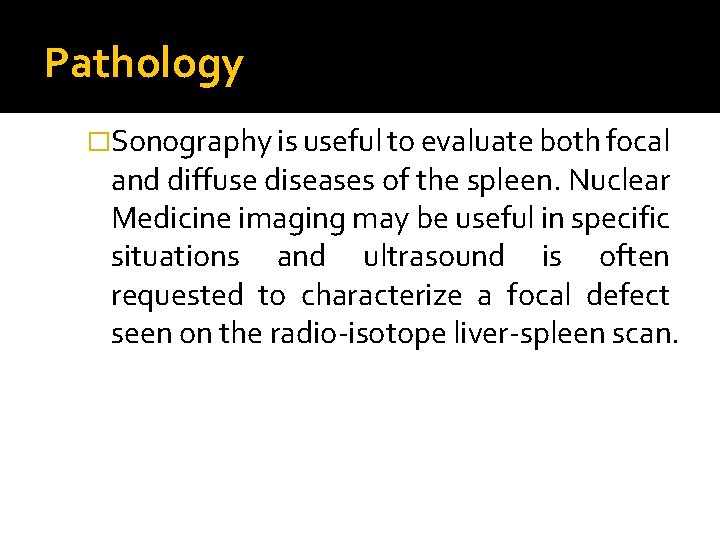 Pathology �Sonography is useful to evaluate both focal and diffuse diseases of the spleen.