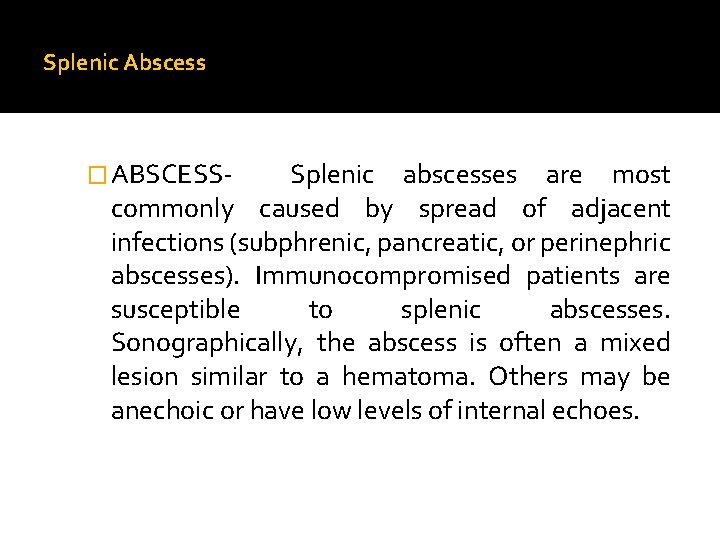 Splenic Abscess � ABSCESS- Splenic abscesses are most commonly caused by spread of adjacent