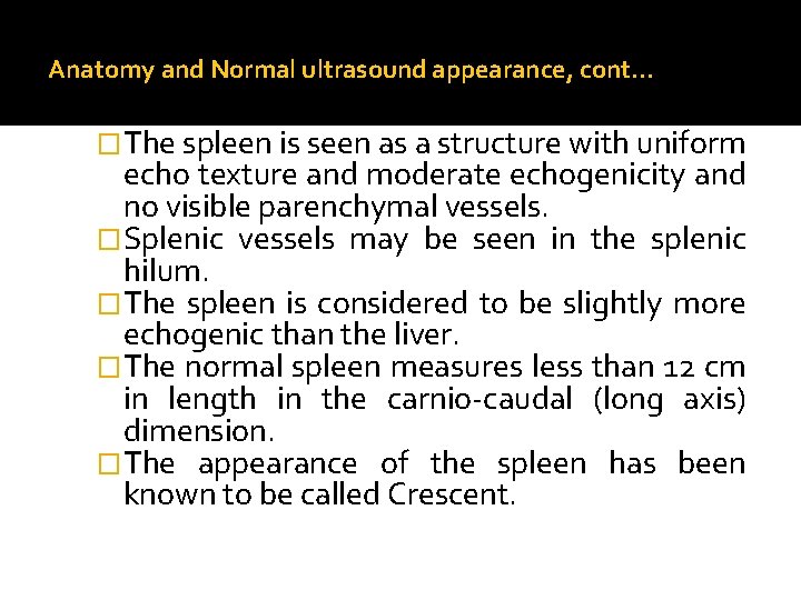 Anatomy and Normal ultrasound appearance, cont… �The spleen is seen as a structure with