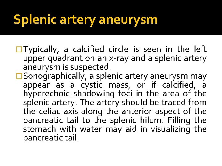 Splenic artery aneurysm �Typically, a calcified circle is seen in the left upper quadrant