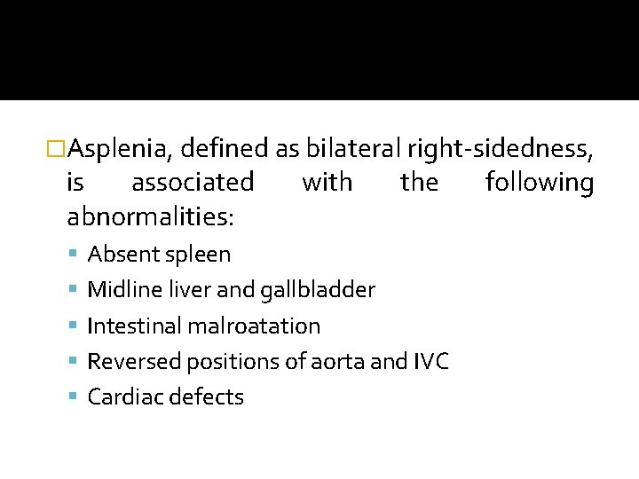 �Asplenia, defined as bilateral right-sidedness, is associated abnormalities: with the Absent spleen Midline liver