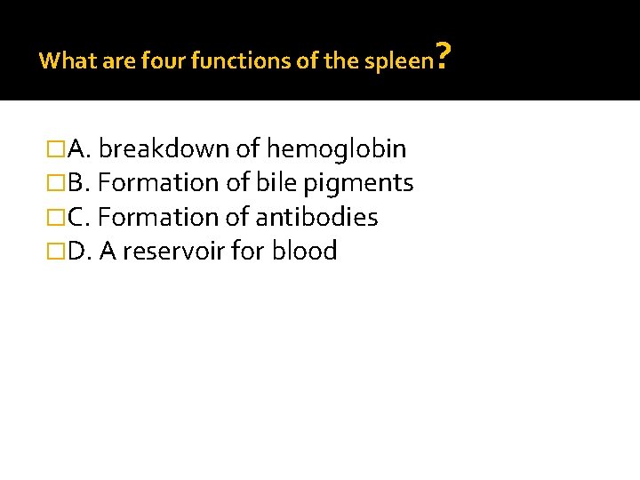 What are four functions of the spleen �A. breakdown of hemoglobin �B. Formation of