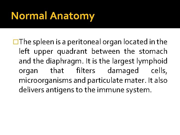 Normal Anatomy �The spleen is a peritoneal organ located in the left upper quadrant