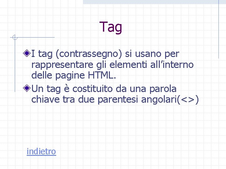 Tag I tag (contrassegno) si usano per rappresentare gli elementi all’interno delle pagine HTML.