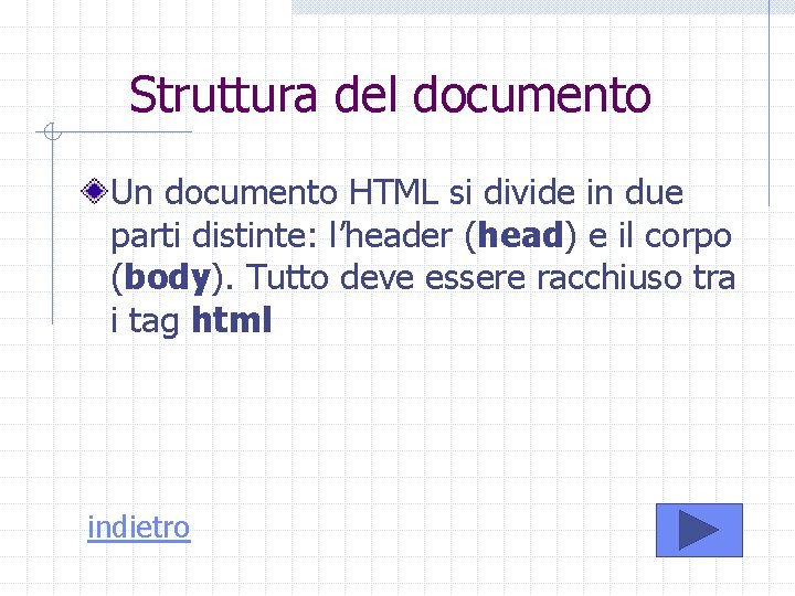 Struttura del documento Un documento HTML si divide in due parti distinte: l’header (head)