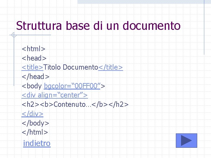 Struttura base di un documento <html> <head> <title>Titolo Documento</title> </head> <body bgcolor=“ 00 FF