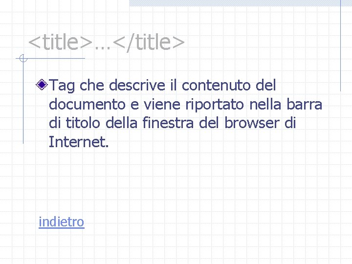 <title>…</title> Tag che descrive il contenuto del documento e viene riportato nella barra di