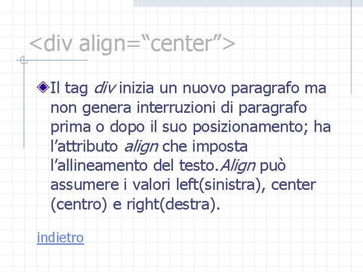 <div align=“center”> Il tag div inizia un nuovo paragrafo ma non genera interruzioni di