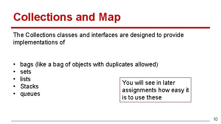 Collections and Map The Collections classes and interfaces are designed to provide implementations of