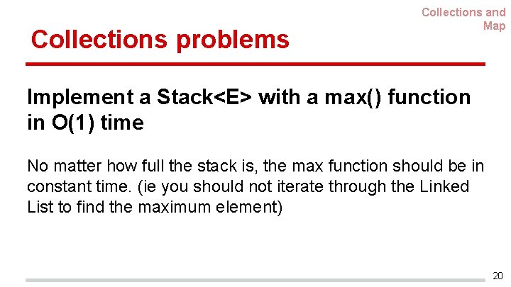 Collections problems Collections and Map Implement a Stack<E> with a max() function in O(1)