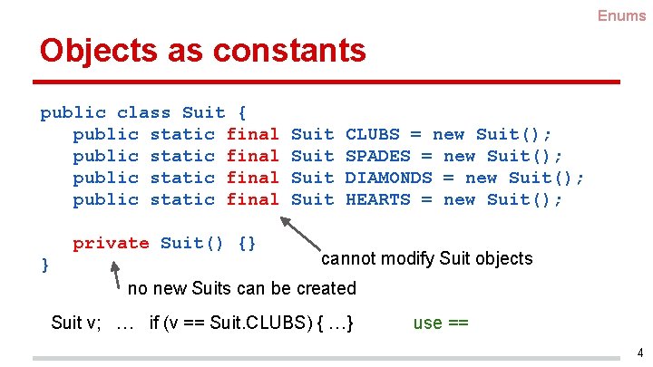 Enums Objects as constants public class Suit { public static final private Suit() {}