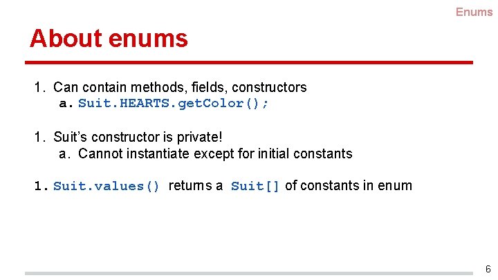 Enums About enums 1. Can contain methods, fields, constructors a. Suit. HEARTS. get. Color();