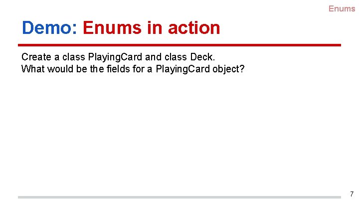 Enums Demo: Enums in action Create a class Playing. Card and class Deck. What
