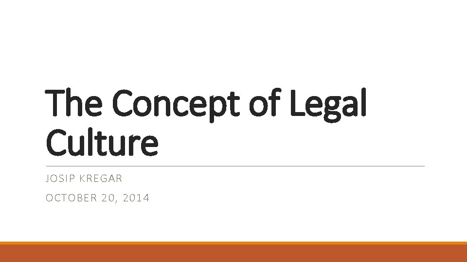 The Concept of Legal Culture JOSIP KREGAR OCTOBER 20, 2014 