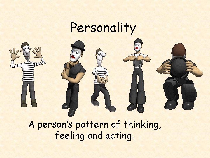 Personality A person’s pattern of thinking, feeling and acting. 