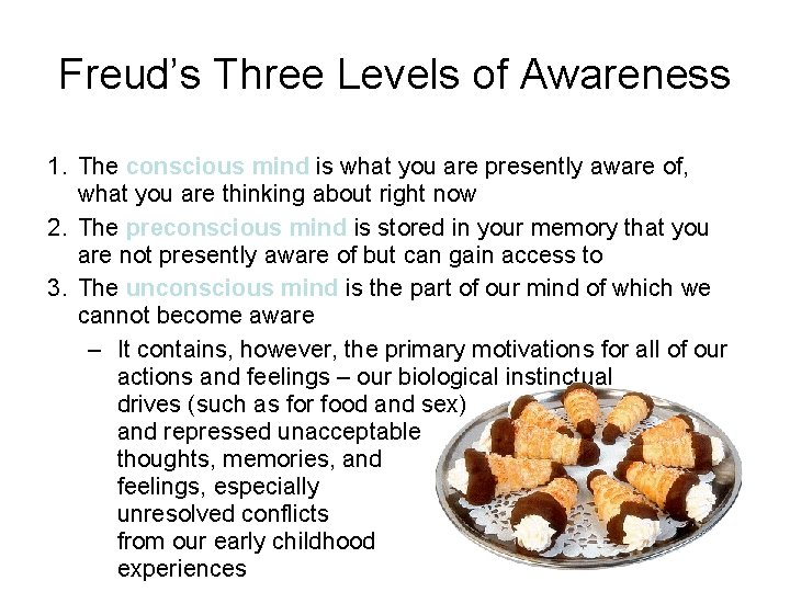 Freud’s Three Levels of Awareness 1. The conscious mind is what you are presently