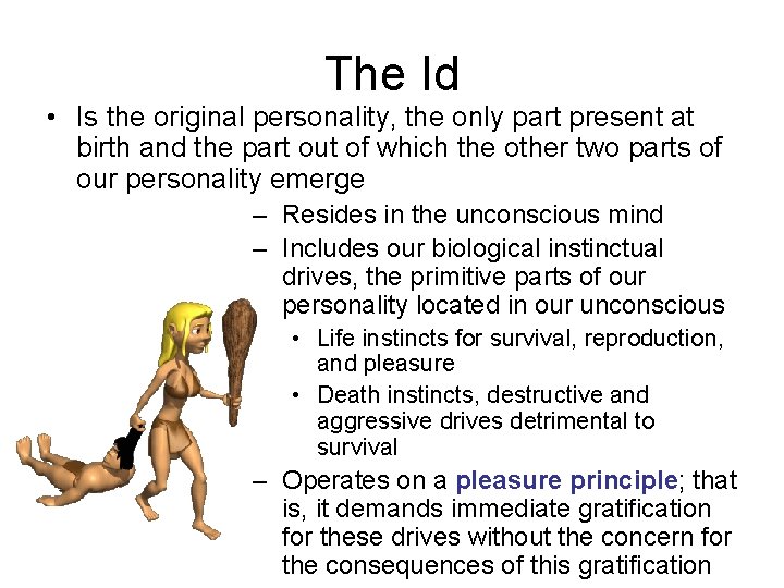The Id • Is the original personality, the only part present at birth and