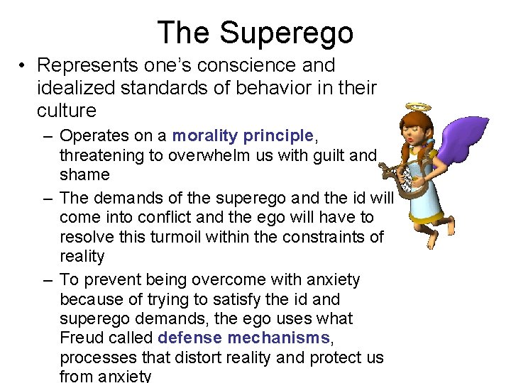 The Superego • Represents one’s conscience and idealized standards of behavior in their culture
