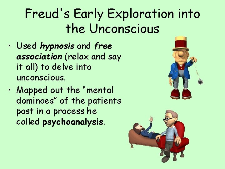 Freud's Early Exploration into the Unconscious • Used hypnosis and free association (relax and