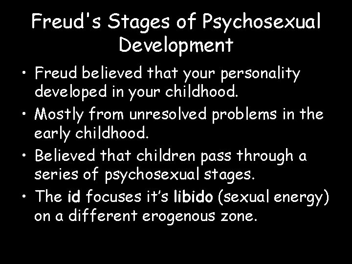 Freud's Stages of Psychosexual Development • Freud believed that your personality developed in your