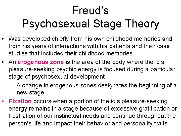 Freud’s Psychosexual Stage Theory • Was developed chiefly from his own childhood memories and