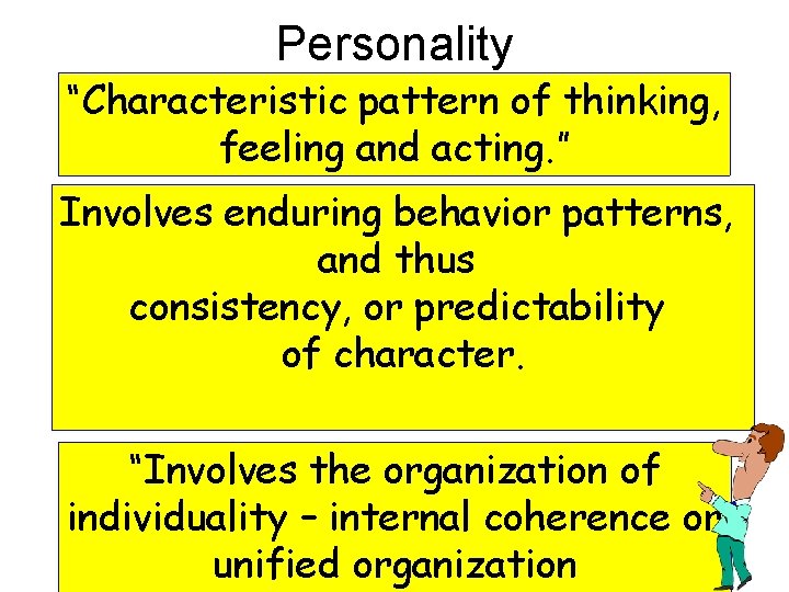 Personality “Characteristic pattern of thinking, feeling and acting. ” Involves enduring behavior patterns, and