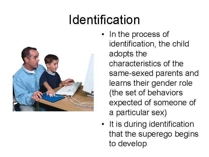 Identification • In the process of identification, the child adopts the characteristics of the