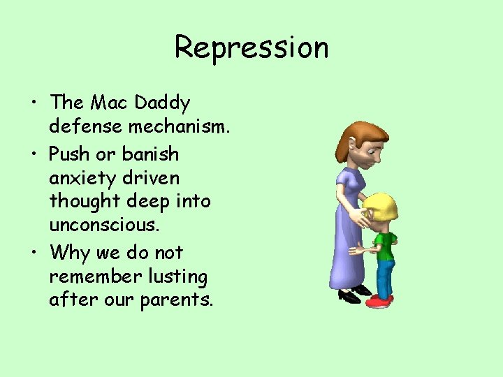 Repression • The Mac Daddy defense mechanism. • Push or banish anxiety driven thought