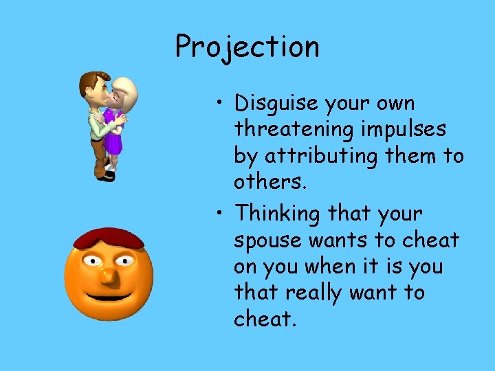 Projection • Disguise your own threatening impulses by attributing them to others. • Thinking