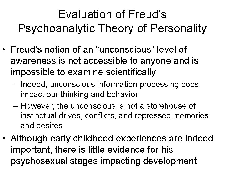 Evaluation of Freud’s Psychoanalytic Theory of Personality • Freud’s notion of an “unconscious” level