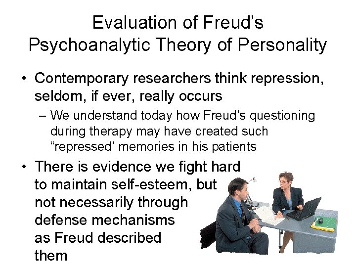 Evaluation of Freud’s Psychoanalytic Theory of Personality • Contemporary researchers think repression, seldom, if