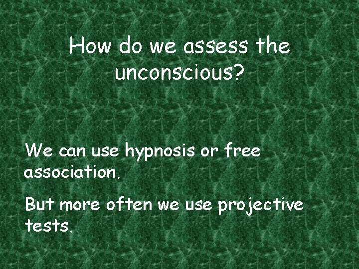 How do we assess the unconscious? We can use hypnosis or free association. But