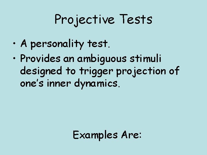 Projective Tests • A personality test. • Provides an ambiguous stimuli designed to trigger