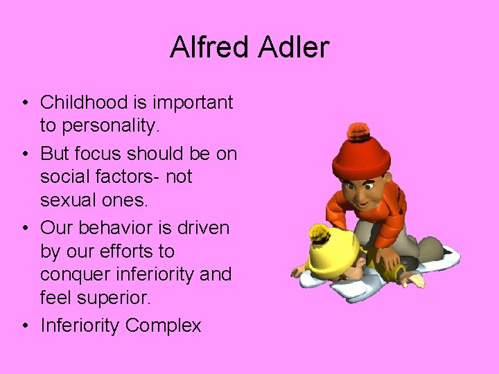 Alfred Adler • Childhood is important to personality. • But focus should be on