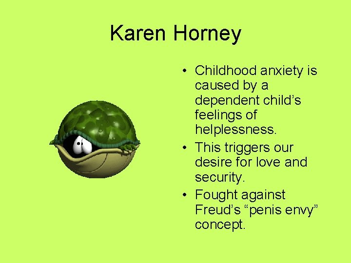Karen Horney • Childhood anxiety is caused by a dependent child’s feelings of helplessness.