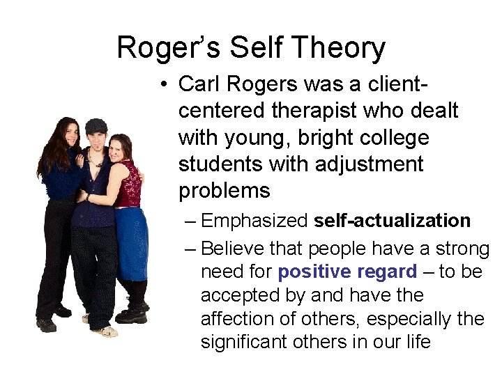 Roger’s Self Theory • Carl Rogers was a clientcentered therapist who dealt with young,