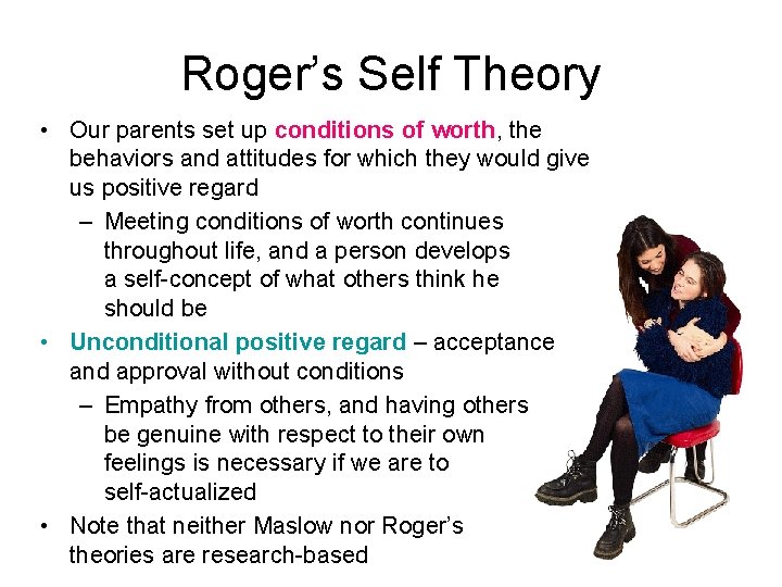 Roger’s Self Theory • Our parents set up conditions of worth, the behaviors and