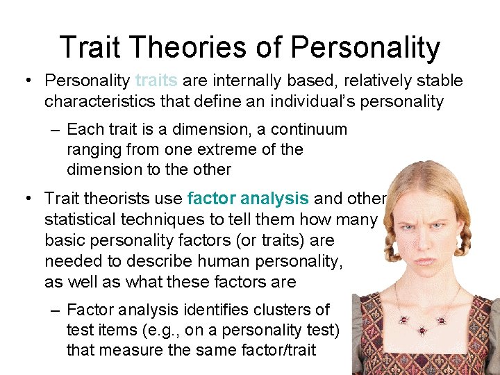 Trait Theories of Personality • Personality traits are internally based, relatively stable characteristics that